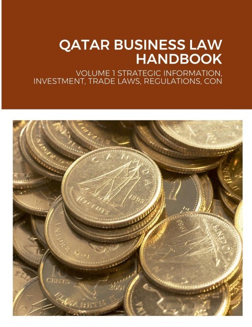 QATAR BUSINESS LAW HANDBOOK: VOLUME 1 STRATEGIC INFORMATION, INVESTMENT, TRADE LAWS, REGULATIONS, CONTACTS