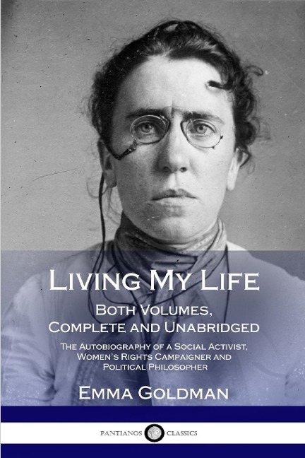 Living My Life: Both Volumes, Complete and Unabridged; The Autobiography of a Social Activist, Womens Rights Campaigner and Political Philosopher