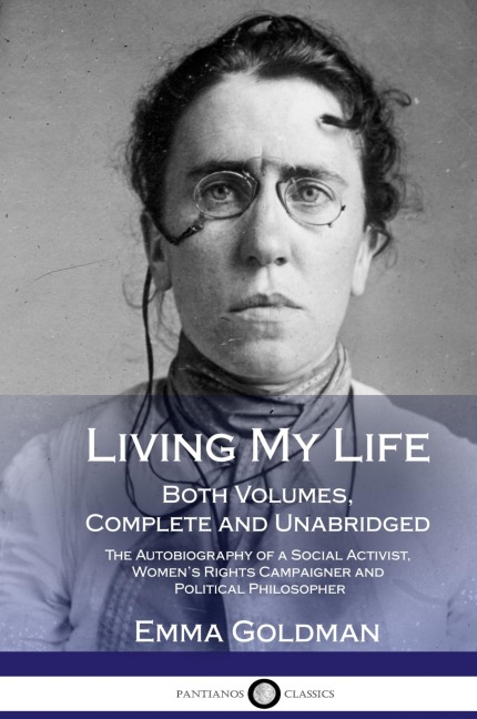 Living My Life: Both Volumes, Complete and Unabridged; The Autobiography of a Social Activist, Womens Rights Campaigner and Political Philosopher (Hardcover)