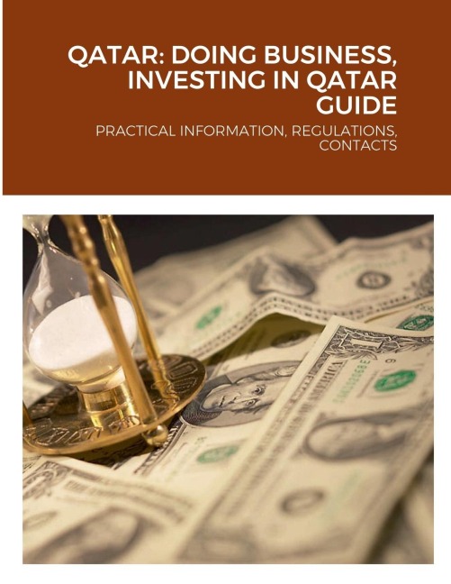 QATAR: DOING BUSINESS, INVESTING IN QATAR GUIDE: PRACTICAL INFORMATION, REGULATIONS, CONTACTS