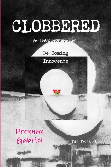CLOBBERED: An Unbelievable Story Be-Coming Innocence