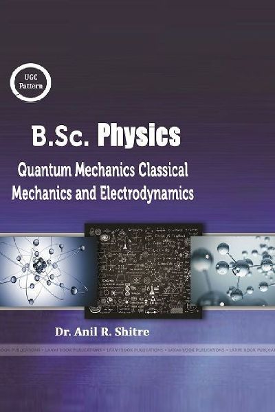 B.Sc. Physics (Classical Mechanics, Quantum Mechanics and Electrodynamics)