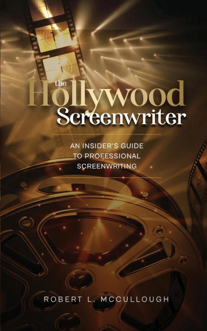 The Hollywood Screenwriter: An Insiders Guide to Professional Screenwriting