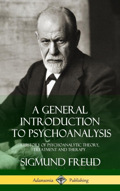 A General Introduction to Psychoanalysis: A History of Psychoanalytic Theory, Treatment and Therapy (Hardcover)