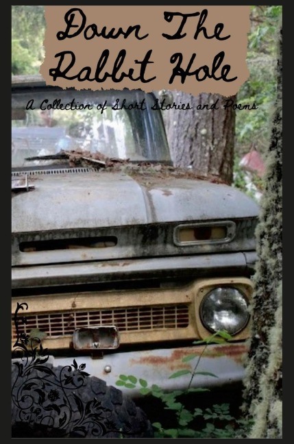 Down The Rabbit Hole: A Collection of Short Stories And Poetry