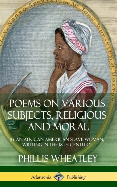 Poems on Various Subjects, Religious and Moral: By an African American Slave Woman, Writing in the 18th Century (Hardcover)