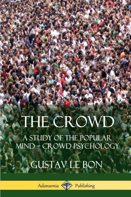The Crowd: A Study of the Popular Mind -  Crowd Psychology