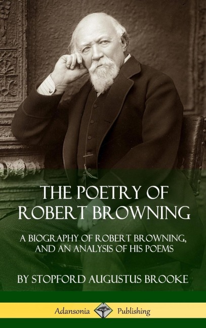 The Poetry of Robert Browning: A Biography of Robert Browning, and an Analysis of his Poems (Hardcover)