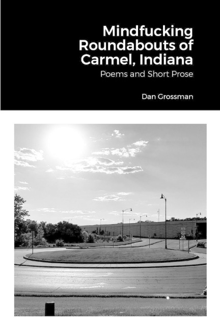 Mindfucking Roundabouts of Carmel, Indiana: Poems and Short Prose