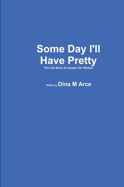 Some Day Ill Have Pretty The Life Story of Jacque VerStraten