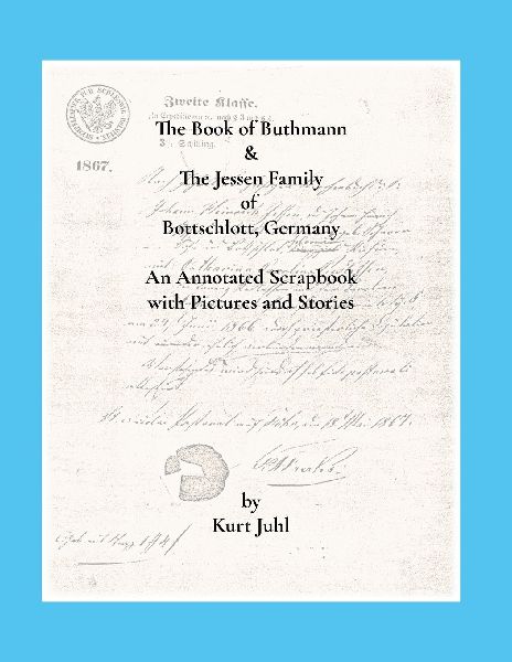 The Book of Buthmann & The Jessens of Bottschlott, Germany: An Annotated Scrapbook in Pictures and Stories