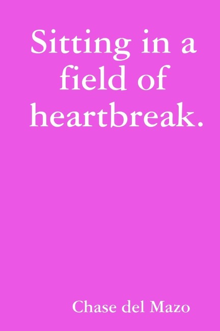 Sitting in a field of heartbreak.