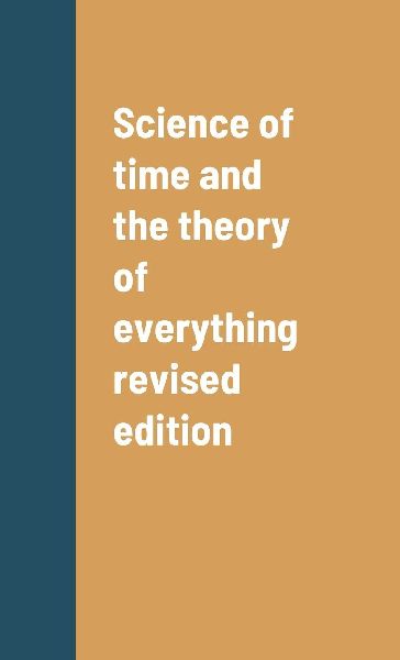 Science of time and the theory of everything revised edition