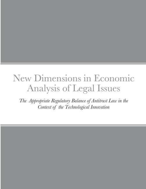 New Dimensions in Economic Analysis of Legal Issues: The  Appropriate Regulatory Balance of Antitrust Law in the Context of  the Technological Innovation