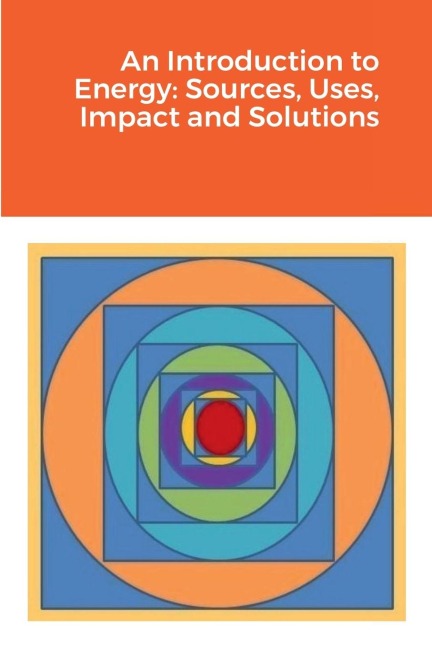An Introduction to Energy: Sources, Uses, Impact and Solutions