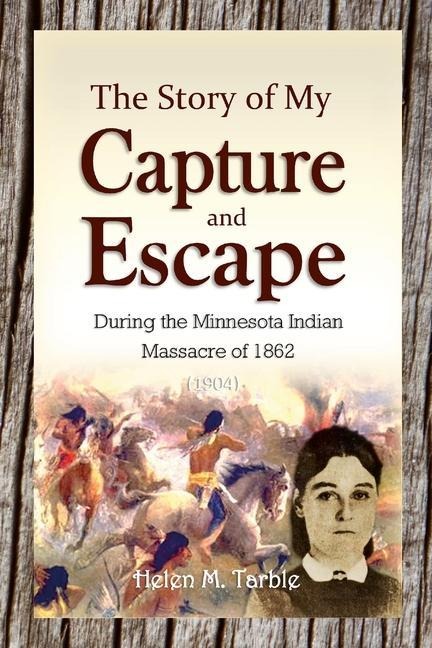 The Story of My Capture and Escape During the Minnesota Indian Massacre of 1862