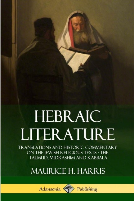 Hebraic Literature: Translations and Historic Commentary on the Jewish Religious Texts - The Talmud, Midrashim and Kabbala