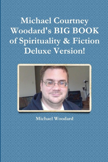 Michael Courtney Woodards BIG BOOK of Spirituality & Fiction  Deluxe Version!
