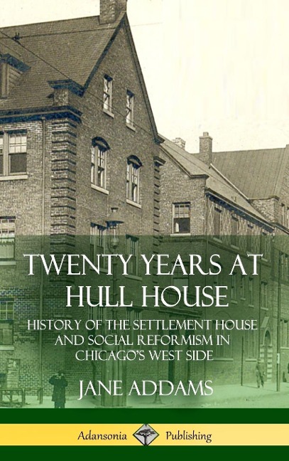 Twenty Years at Hull House: History of the Settlement House and Social Reformism in Chicagos West Side (Hardcover)