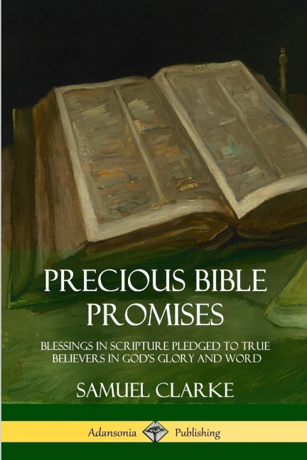 Precious Bible Promises: Blessings in Scripture Pledged to True Believers in Gods Glory and Word