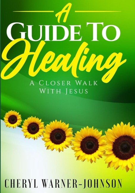 A Guide To Healing: A Closer Walk With Jesus