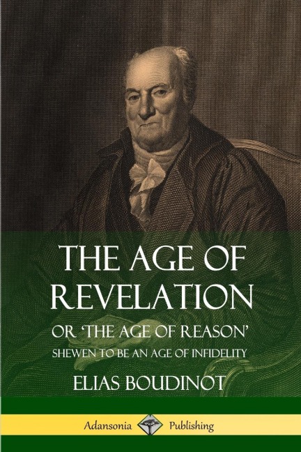 The Age of Revelation: Or The Age of Reason, Shewen To Be an Age of Infidelity