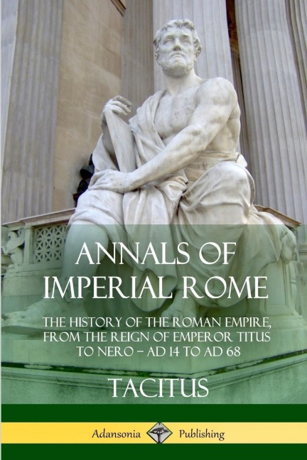 Annals of Imperial Rome: The History of the Roman Empire, From the Reign of Emperor Titus to Nero - AD 14 to AD 68