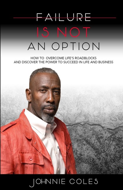 Failure Is Not An Option: How to Overcome Lifes Roadblocks and Discover the Power to Succeed in Life and Business