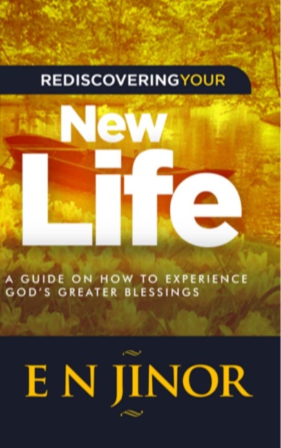 Rediscovering Your New Life: A Guide on How to Experience Gods Greater Blessings