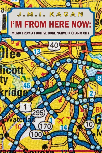 I'm from Here Now: memos from a fugitive gone native in charm city