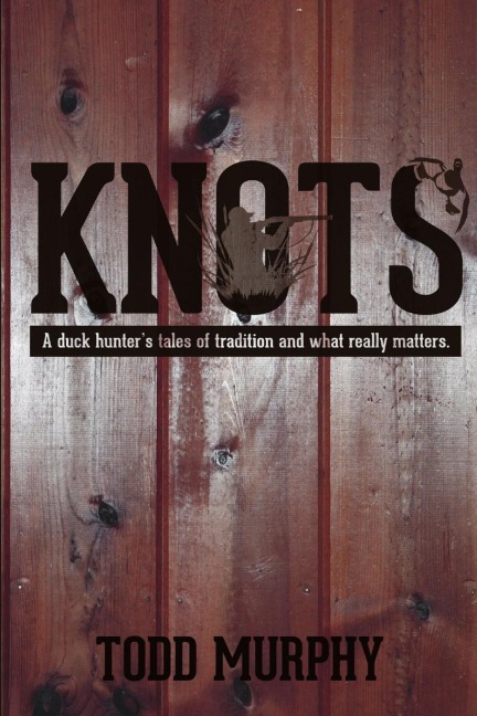 KNOTS    a duck hunters tales of tradition and what really matters