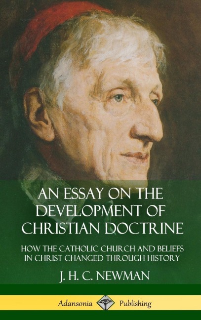 An Essay on the Development of Christian Doctrine: How the Catholic Church and Beliefs in Christ Changed Through History (Hardcover)