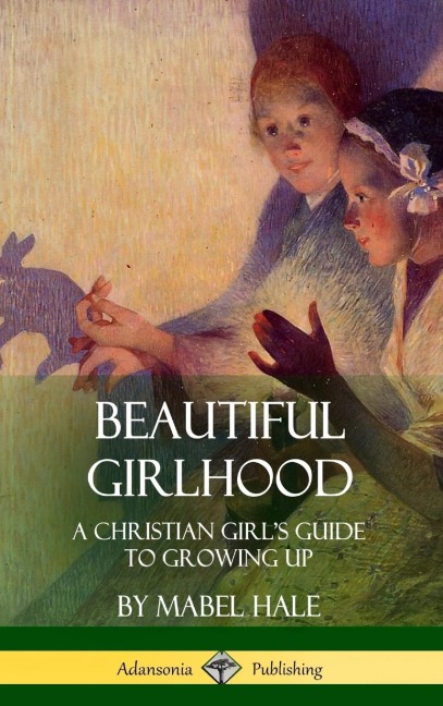 Beautiful Girlhood: A Christian Girls Guide to Growing Up (Hardcover)