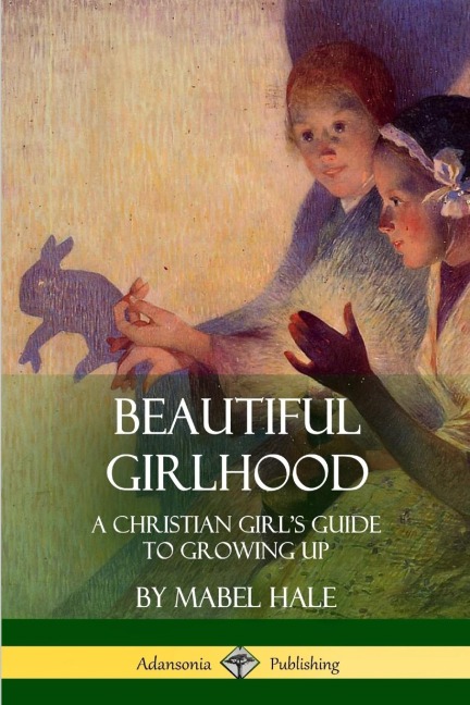 Beautiful Girlhood: A Christian Girls Guide to Growing Up