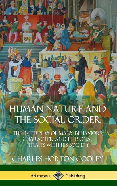 Human Nature and the Social Order: The Interplay of Mans Behaviors, Character and Personal Traits with His Society (Hardcover)