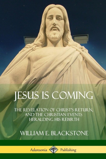 Jesus Is Coming: The Revelation of Christs Return, and the Christian Events Heralding His Rebirth