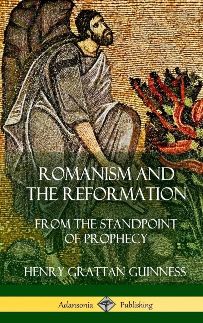 Romanism and the Reformation: From the Standpoint of Prophecy (Hardcover)