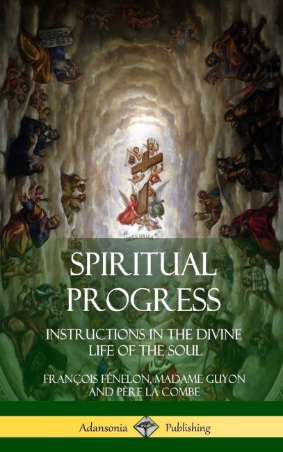 Spiritual Progress: Instructions in the Divine Life of the Soul, A Collection of Five Essays by Three Great Religious Thinkers (Hardcover)