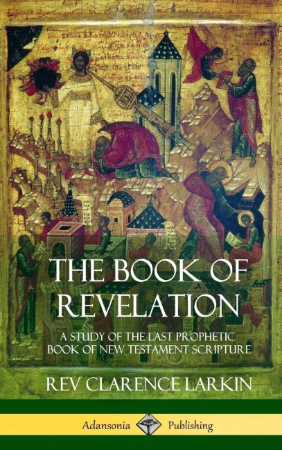 The Book of Revelation: A Study of the Last Prophetic Book of New Testament Scripture (Hardcover)