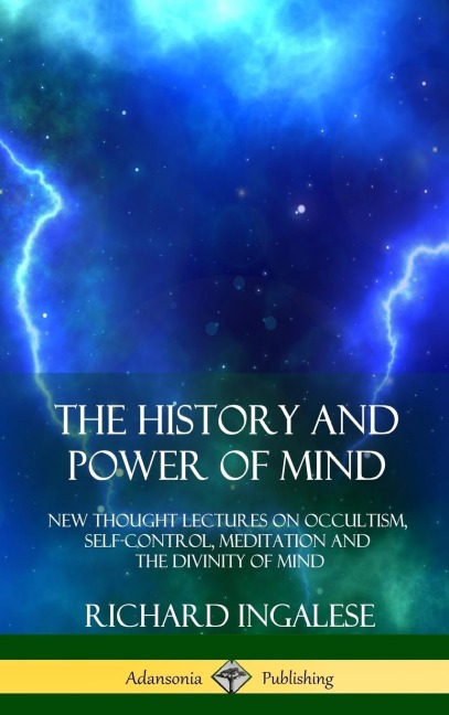 The History and Power of Mind: New Thought Lectures on Occultism, Self-Control, Meditation and the Divinity of Mind (Hardcover)