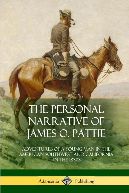 The Personal Narrative of James O. Pattie: Adventures of a Young Man in the American Southwest and California in the 1830s