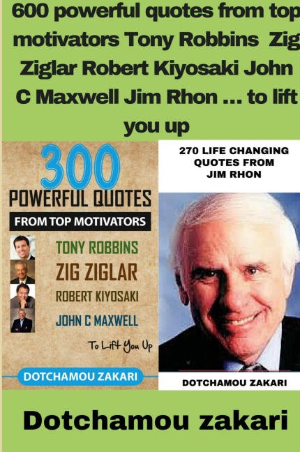 600 powerful quotes from top motivators Tony Robbins  Zig Ziglar Robert Kiyosaki John C Maxwell Jim Rhon ... to lift you up