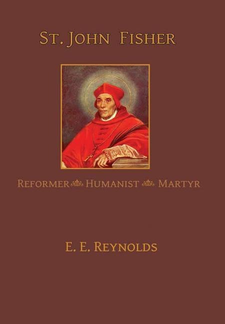St. John Fisher: Reformer, Humanist, Martyr