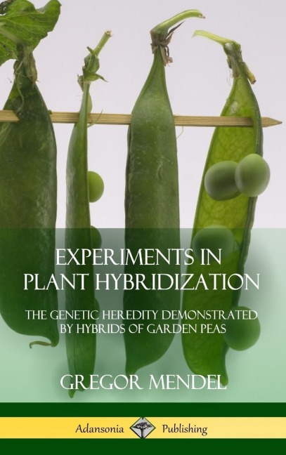 Experiments in Plant Hybridization: The Genetic Heredity Demonstrated by Hybrids of Garden Peas (Hardcover)
