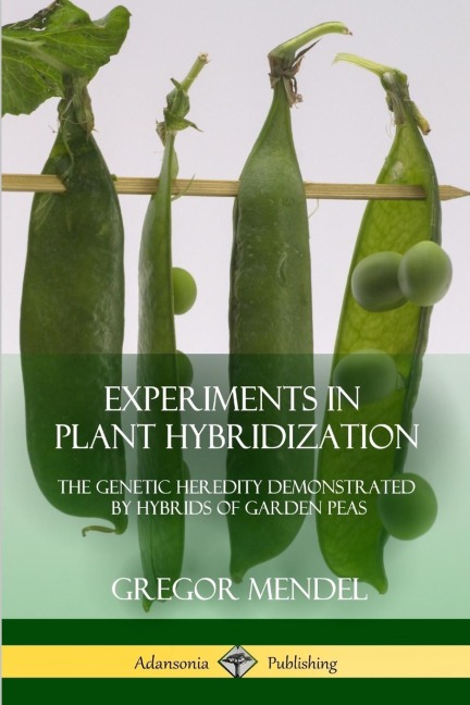 Experiments in Plant Hybridization: The Genetic Heredity Demonstrated by Hybrids of Garden Peas