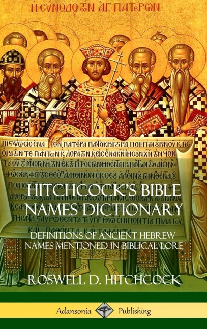 Hitchcocks Bible Names Dictionary: Definitions of Ancient Hebrew Names Mentioned in Biblical Lore (Hardcover)