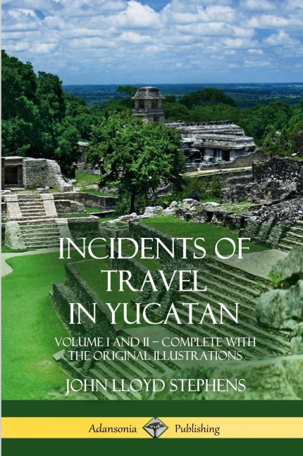 Incidents of Travel in Yucatan: Volume I and II - Complete (Yucatan Peninsula History)