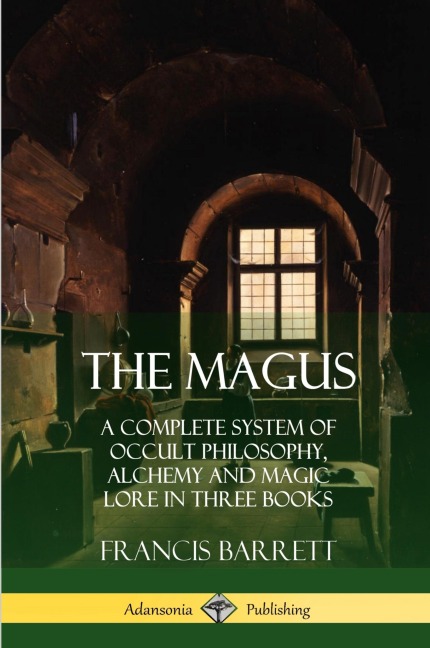The Magus: A Complete System of Occult Philosophy, Alchemy and Magic Lore in Three Books