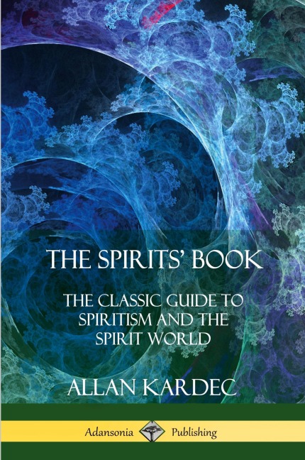The Spirits Book: The Classic Guide to Spiritism and the Spirit World