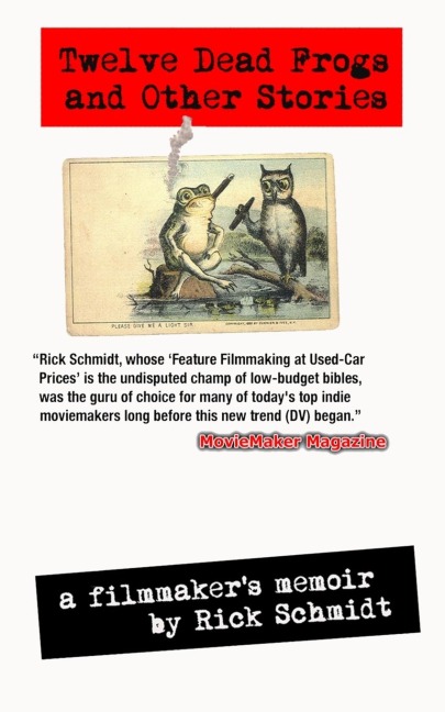 TWELVE DEAD FROGS AND OTHER STORIES, A FILMMAKERS MEMOIR (1st Edition USA (c)2017, 3rd Printing): From the author of Feature Filmmaking at Used-Car Prices (Penguin Books).